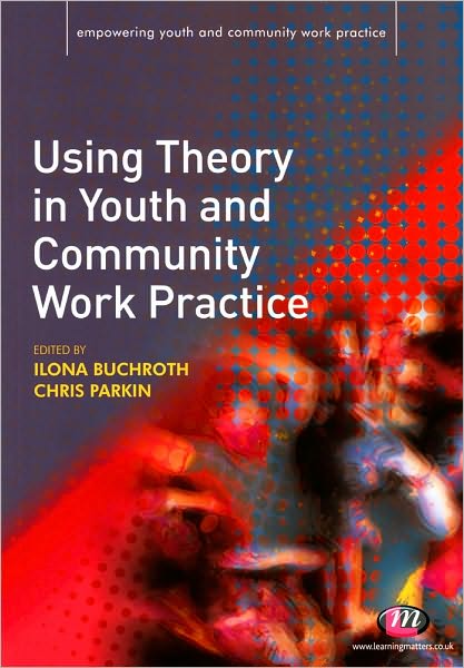 Using Theory in Youth and Community Work Practice - Empowering Youth and Community Work PracticeyLM Series - Ilona Buchroth - Livros - Sage Publications Ltd - 9781844453009 - 11 de fevereiro de 2010