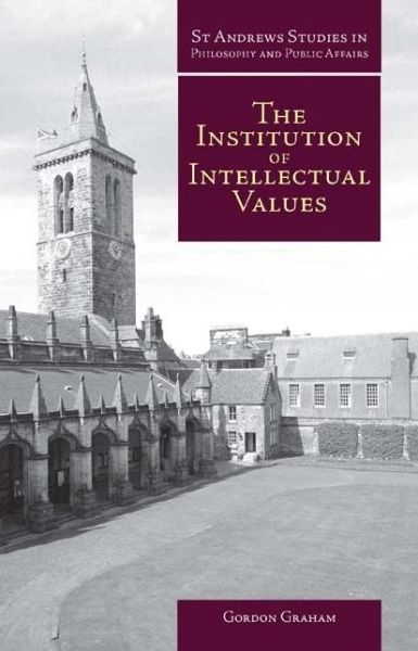 Cover for Gordon Graham · Institution of Intellectual Values: Realism and Idealism in Higher Education - St Andrews Studies in Philosophy and Public Affairs (Paperback Book) (2007)