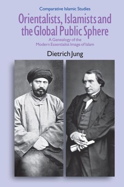 Cover for Dietrich Jung · Orientalists, Islamists and the Global Public Sphere: A Genealogy of the Modern Essentialist Image of Islam - Comparative Islamic Studies (Pocketbok) (2011)