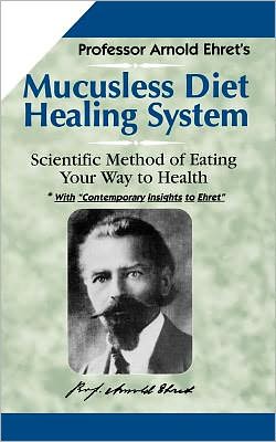 Mucusless Diet Healing System: Scientific Method of Eating Your Way to Health - Arnold Ehret - Livros - Ehret Literature Publishing Company - 9781884772009 - 1 de dezembro de 2011