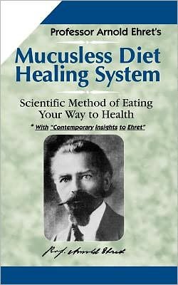 Mucusless Diet Healing System: Scientific Method of Eating Your Way to Health - Arnold Ehret - Books - Ehret Literature Publishing Company - 9781884772009 - December 1, 2011