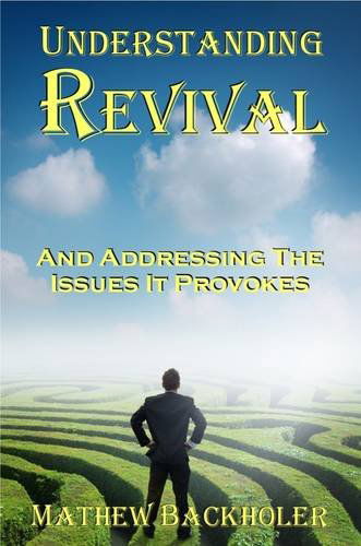 Cover for Mathew Backholer · Understanding Revival and Addressing the Issues It Provokes So That We Can Intelligently Cooperate with the Holy Spirit During Times of Revivals and a (Paperback Book) [1st edition] (2009)