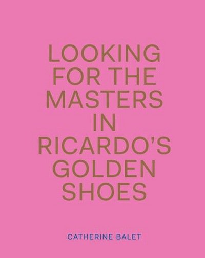 Cover for Catherine Balet · Looking For The Masters In Ricardo's Golden Shoes (Hardcover Book) (2016)