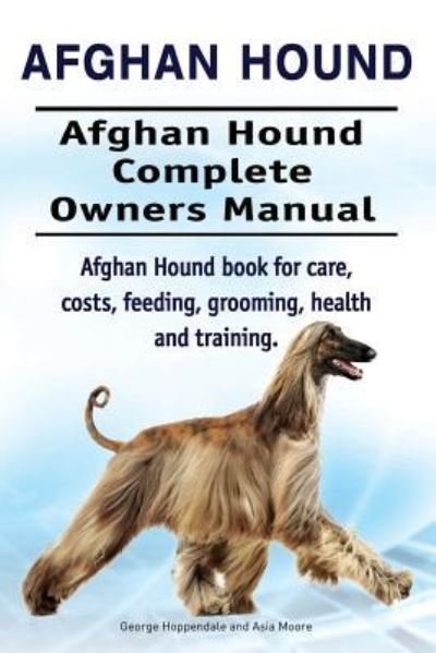 Cover for Asia Moore · Afghan Hound. Afghan Hound Complete Owners Manual. Afghan Hound book for care, costs, feeding, grooming, health and training. (Paperback Bog) (2016)