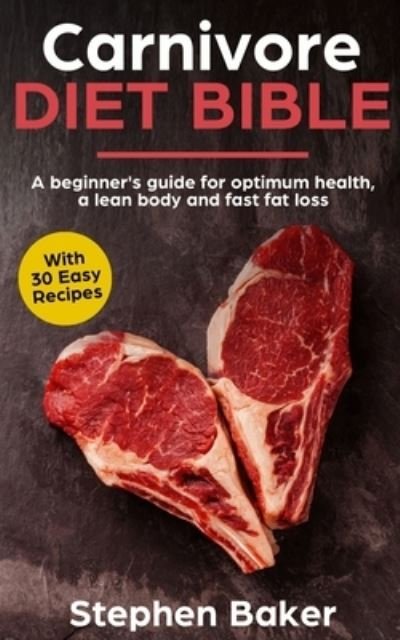 Cover for Stephen Baker · Carnivore Diet Bible: A Beginner's Guide For Optimum Health, A Lean Body And Fast Fat Loss (Pocketbok) (2019)