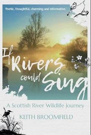 Cover for Keith Broomfield · If Rivers Could Sing: A Scottish River Wildlife Journey: A Year in the Life of the River Devon as it flows through the  Counties of Perthshire, Kinross-shire &amp; Clackmannanshire (Taschenbuch) (2020)