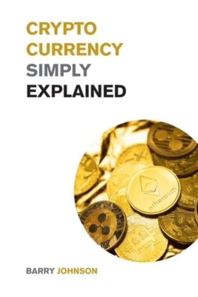 Cover for Barry Johnson · Cryptocurrency Simply Explained!: The Only Investing Guide You Need to Master the World of Bitcoin and Blockchain - Discover the Secrets to Crypto Projects Like ADA, DOT, XRM, XRP and Flare! (Taschenbuch) (2021)