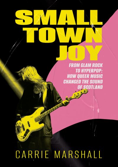 Cover for Carrie Marshall · Small Town Joy: From Glam Rock to Hyperpop: How Queer Music Changed the Sound of Scotland (Pocketbok) (2025)