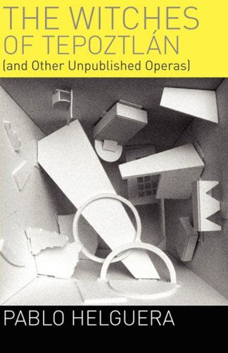 The Witches of Tepoztln (And Other Unpublished Operas) - Pablo Helguera - Books - Jorge Pinto Books Inc. - 9781934978009 - July 17, 2008