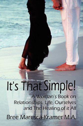 Cover for Bree Maresca-kramer M.a. · It's That Simple! a Woman's Book on Relationships, Life, Ourselves and the Healing of It All (Paperback Book) (2010)