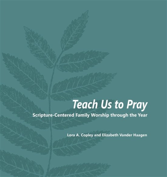 Cover for Lora a Copley · Teach Us to Pray: Scripture-Centered Family Worship through the Year (Pocketbok) (2016)