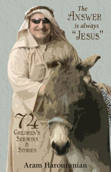 Cover for Aram Haroutunian · The Answer is Always Jesus: 74 Children's Sermons and Stories (Paperback Bog) (2013)