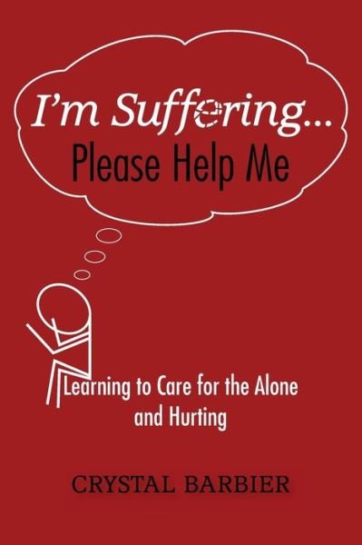 Cover for Crystal Barbier · I'm Suffering... Please Help Me: Learning to Care for the Alone and Hurting (Paperback Book) (2014)