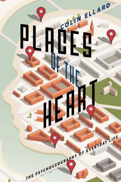 Cover for Colin Ellard · Places of the Heart: the Psychogeography of Everyday Life (Paperback Book) (2015)