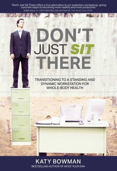 Cover for Katy Bowman · Don't Just Sit There: Transitioning to a Standing and Dynamic Workstation for Whole-body Health (Paperback Book) (2015)