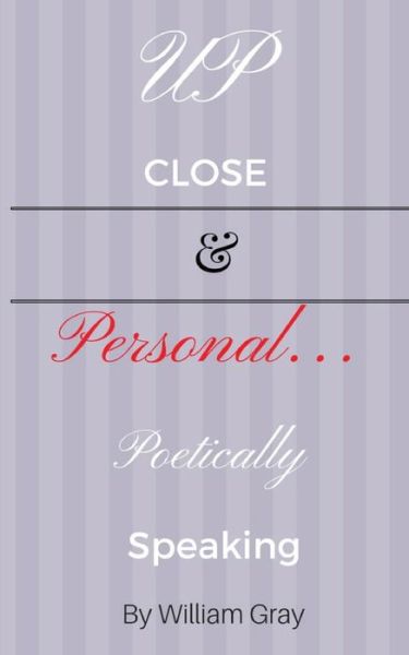 Cover for William Gray · Up Close &amp; Personal...Poetically Speaking (Paperback Book) (2019)