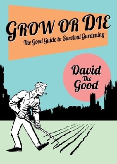 Cover for David The Good · Grow or Die: The Good Guide to Survival Gardening: The Good Guide to Survival Gardening (Paperback Book) (2021)
