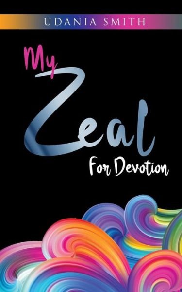 My Zeal for Devotion - Udania Smith - Bøker - Anointed Fire - 9781955557009 - 30. april 2021