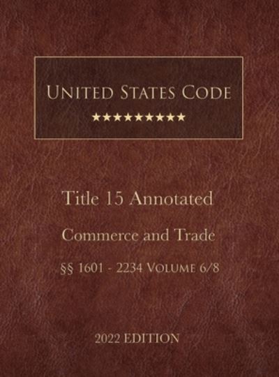 Cover for United States Government · United States Code Annotated 2022 Edition Title 15 Commerce and Trade §§1601 - 2234 Volume 6/8 (Book) (2022)