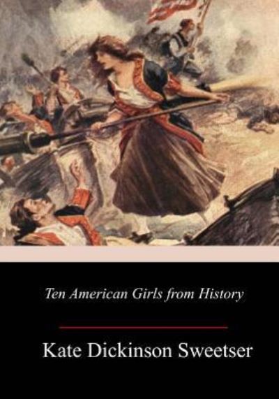 Ten American Girls from History - Kate Dickinson Sweetser - Książki - Createspace Independent Publishing Platf - 9781977973009 - 20 października 2017