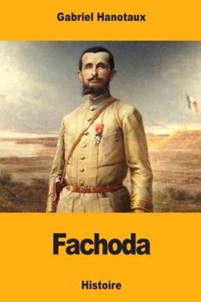 Fachoda - Gabriel Hanotaux - Books - Createspace Independent Publishing Platf - 9781979797009 - November 19, 2017