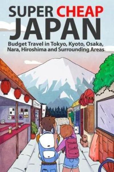 Cover for Matthew Baxter · Super Cheap Japan: Budget Travel in Tokyo, Kyoto, Osaka, Nara, Hiroshima and Surrounding Areas (Paperback Book) (2017)