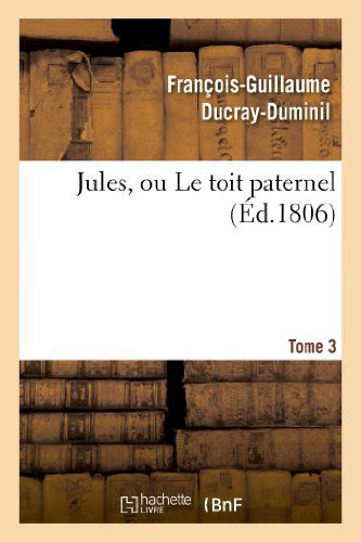 Cover for Ducray-duminil-f-g · Jules, Ou Le Toit Paternel. Tome 3 (Paperback Book) (2013)