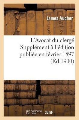 Cover for Aucher-j · L'avocat Du Clerge Supplement a L'edition Publiee en Fevrier 1897 (Pocketbok) (2016)