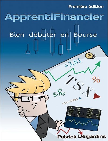 Cover for Patrick Desjardins · Apprenti Financier : Bien Débuter en Bourse (Volume 1) (French Edition) (Paperback Book) [French edition] (2012)