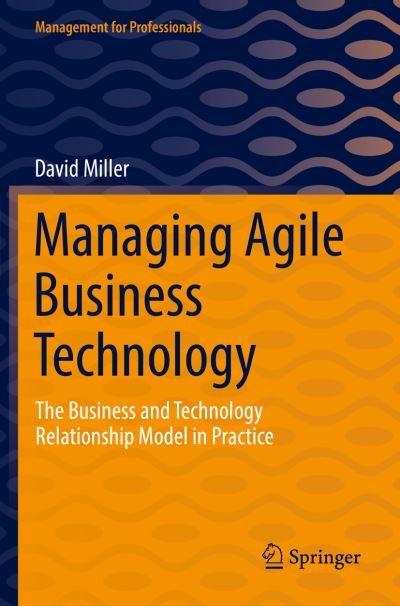 Cover for David Miller · Managing Agile Business Technology: The Business and Technology Relationship Model in Practice - Management for Professionals (Paperback Bog) [1st ed. 2022 edition] (2023)
