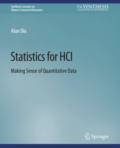 Statistics for HCI: Making Sense of Quantitative Data - Synthesis Lectures on Human-Centered Informatics - Alan Dix - Books - Springer International Publishing AG - 9783031011009 - April 10, 2020