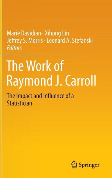 Cover for Marie Davidian · The Work of Raymond J. Carroll: the Impact and Influence of a Statistician (Hardcover Book) (2014)