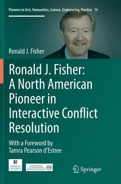 Ronald J. Fisher · Ronald J. Fisher: A North American Pioneer in Interactive Conflict Resolution - Pioneers in Arts, Humanities, Science, Engineering, Practice (Paperback Book) [Softcover reprint of the original 1st ed. 2016 edition] (2018)