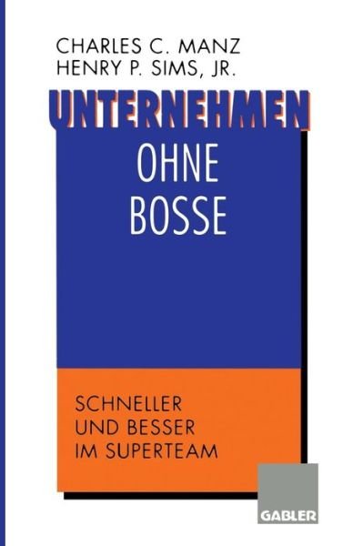 Unternehmen Ohne Bosse: Schneller Und Besser Im Superteam - Sims, Henry P (University of Maryland) - Books - Gabler Verlag - 9783322890009 - November 13, 2013