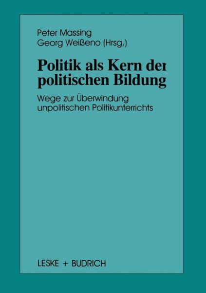 Cover for Peter Massing · Politik ALS Kern Der Politischen Bildung: Wege Zur UEberwindung Unpolitischen Politikunterrichts - Schriften Zur Politischen Didaktik (Paperback Book) [1995 edition] (2012)