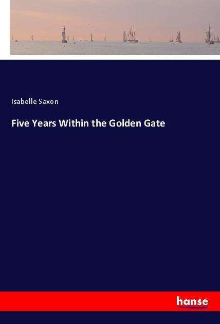 Cover for Saxon · Five Years Within the Golden Gate (Book)