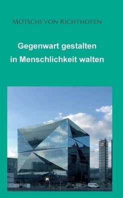 Cover for Motschi Von Richthofen · Gegenwart gestalten in Menschlichkeit walten (Pocketbok) (2021)