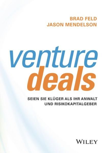 Venture Deals - Seien Sie kluger als Ihr Anwalt und Risikokapitalgeber - B Feld - Bøger - Wiley-VCH Verlag GmbH - 9783527510009 - January 18, 2023