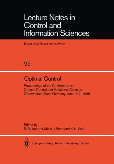 Optimal Control: Proceedings of the Conference on Optimal Control and Variational Calculus Oberwolfach, West-Germany, June 15-21, 1986 - Lecture Notes in Control and Information Sciences - Roland Bulirsch - Books - Springer-Verlag Berlin and Heidelberg Gm - 9783540179009 - June 9, 1987