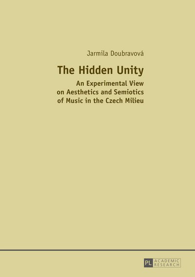 Jarmila Doubravova · The Hidden Unity: An Experimental View on Aesthetics and Semiotics of Music in the Czech Milieu (Hardcover Book) [New edition] (2014)
