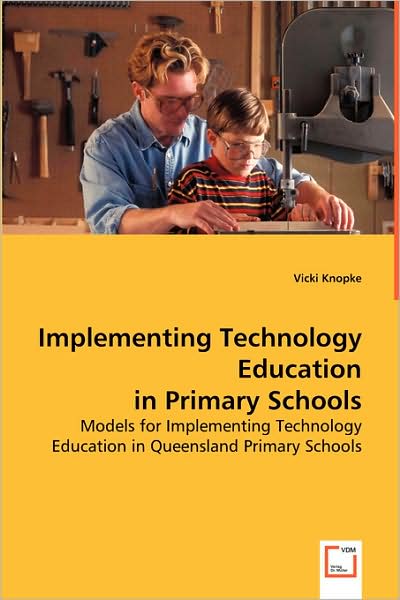 Implementing Technology Education in Primary Schools.: Models for Implementing Technology Education in Queensland Primary Schools - Vicki Knopke - Kirjat - VDM Verlag - 9783639013009 - maanantai 19. toukokuuta 2008