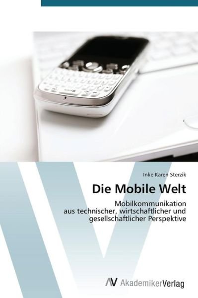 Cover for Inke Karen Sterzik · Die Mobile Welt: Mobilkommunikation  Aus Technischer, Wirtschaftlicher Und  Gesellschaftlicher Perspektive (Taschenbuch) [German edition] (2012)