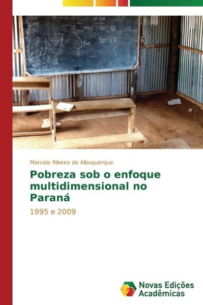 Cover for Marcela Ribeiro De Albuquerque · Pobreza Sob O Enfoque Multidimensional No Paraná: 1995 E 2009 (Paperback Book) [Portuguese edition] (2014)