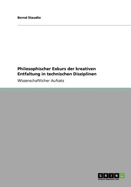 Cover for Bernd Staudte · Philosophischer Exkurs der kreativen Entfaltung in technischen Disziplinen (Paperback Book) (2008)