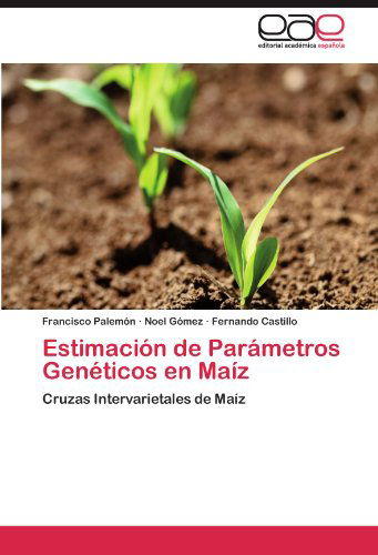 Cover for Fernando Castillo · Estimación De Parámetros Genéticos en Maíz: Cruzas Intervarietales De Maíz (Paperback Book) [Spanish edition] (2012)