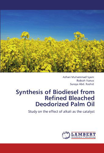 Synthesis of Biodiesel from Refined Bleached Deodorized Palm Oil: Study on the Effect of Alkali As the Catalyst - Suraya Abd. Rashid - Books - LAP LAMBERT Academic Publishing - 9783659110009 - May 3, 2012