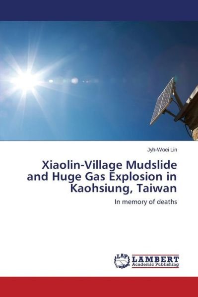 Cover for Jyh-woei Lin · Xiaolin-village Mudslide and Huge Gas Explosion in Kaohsiung, Taiwan: in Memory of Deaths (Taschenbuch) (2014)