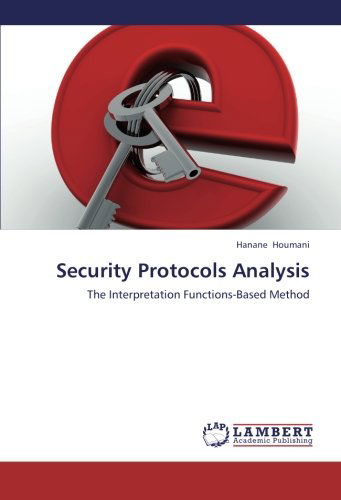 Security Protocols Analysis: the Interpretation Functions-based Method - Hanane Houmani - Books - LAP LAMBERT Academic Publishing - 9783659219009 - October 18, 2012