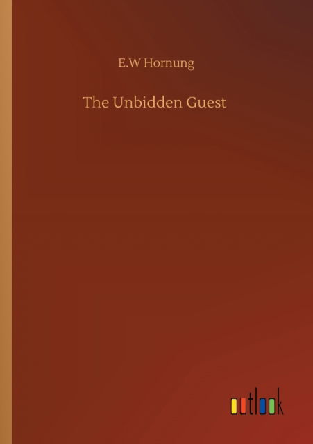 The Unbidden Guest - E W Hornung - Książki - Outlook Verlag - 9783752349009 - 22 lipca 2020