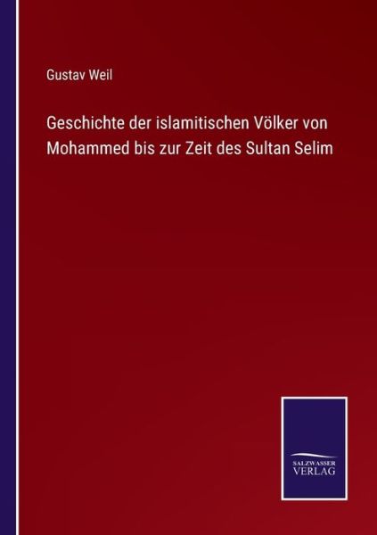 Cover for Gustav Weil · Geschichte der islamitischen Völker von Mohammed bis zur Zeit des Sultan Selim (Paperback Book) (2021)